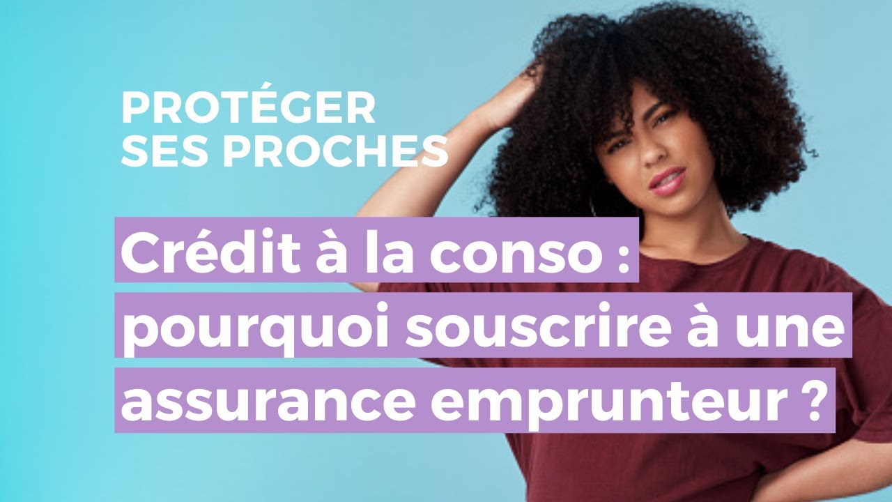 Crédit à la consommation : pourquoi souscrire à une Assurance Emprunteur ?