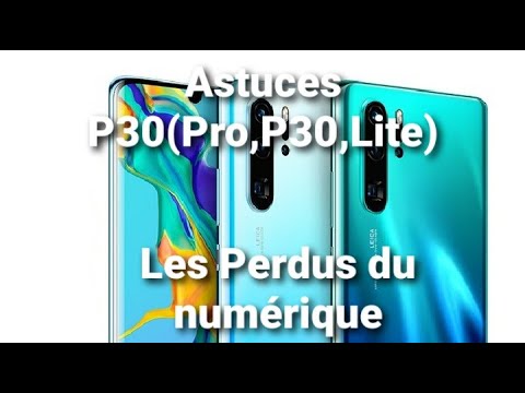 10 astuces intéressantes sur le Huawei P30 Pro ,P30,Lite